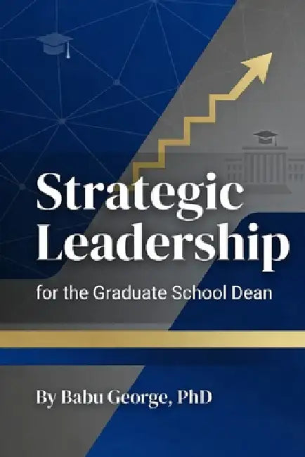 Strategic Leadership for the Graduate School Dean by Babu George