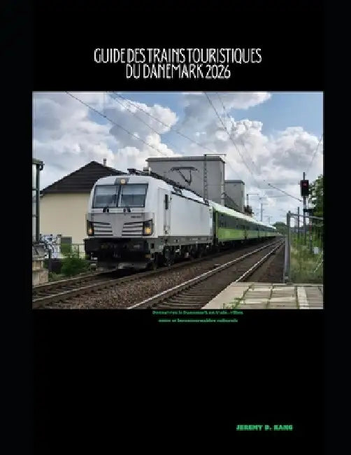 Guide Des Trains Touristiques Du Danemark 2026: Découvrez le Danemark en train: villes, côtes et incontournables culturels by Jeremy D. Kang