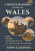 A Photographer's Guide to Wales: Castles, Coastlines, and Mountain Majesty: Your Visual Journey Through Wales by Eden Kaelberg