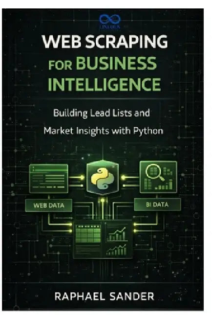 Web Scraping for Business Intelligence: Building Lead Lists and Market Insights with Python by Raphael Sander