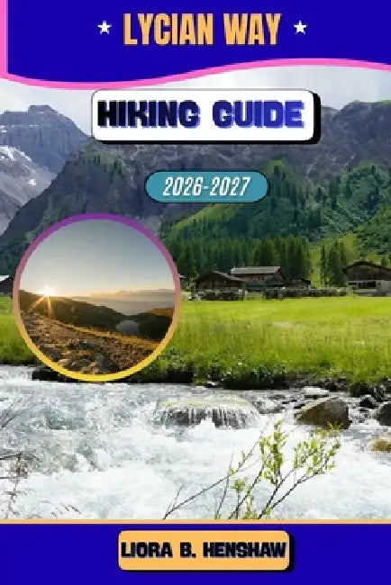 Lycian Way Hiking Guide 2026-2027 by Liora B. Henshaw