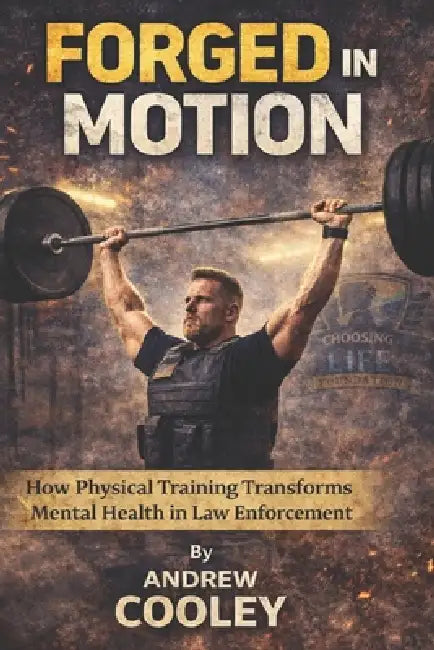 Forged In Motion: How Physical Training Transforms Mental Health in Law Enforcement by Andrew Cooley