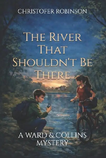 The River That Shouldn't Be There: A Ward & Collins Mystery by Christofer Robinson