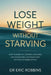 Lose Weight Without Starving: How to Burn Fat, Control Cravings, and Transform Your Body Without Extreme Dieting by Eric Robbins