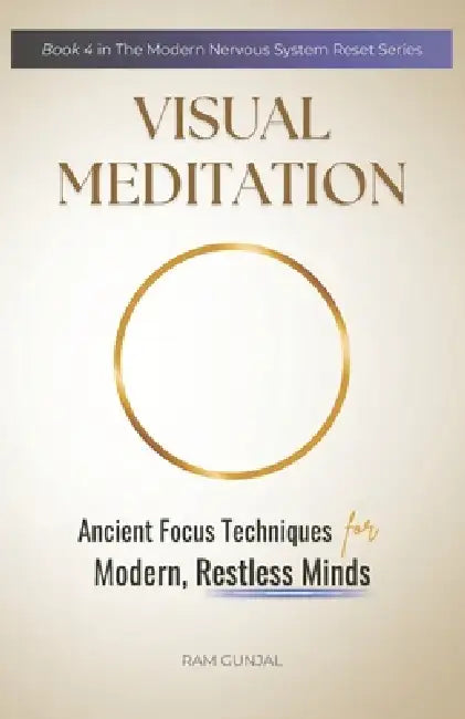 Visual Meditation: Ancient Focus Techniques for Modern, Restless Minds by Ram Gunjal