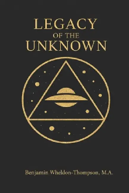Legacy of the Unknown by Benjamin Wheldon-Thompson M. a.