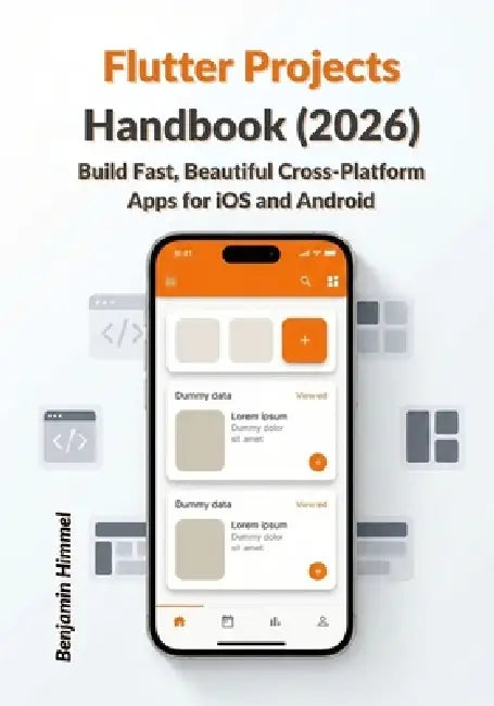 Flutter Projects Handbook (2026): Build Fast, Beautiful Cross-Platform Apps for iOS and Android by Benjamin Himmel