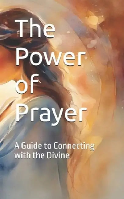 The Power of Prayer: A Guide to Connecting with the Divine by Raksha Maane