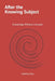 After the Knowing Subject: Knowledge Without a Knower by Geoffrey Chen