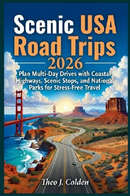 Scenic USA Road Trips 2026: Plan Multi-Day Drives with Coastal Highways, Scenic Stops, and National Parks for Stress-Free Travel by Theo J. Colden