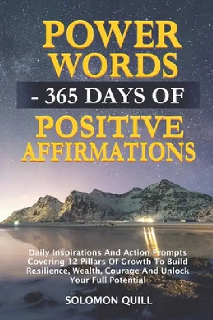 Power Words - 365 Days Of Positive Affirmations: Daily Inspirations And Action Prompts Covering 12 Pillars Of Growth To Build Resilience, Wealth, Cour by Solomon Quill