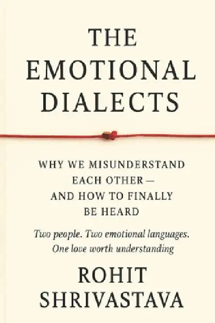 The Emotional Dialect: Why We Misunderstand Each Other - and How to Finally Be Heard by Rohit Shrivastava