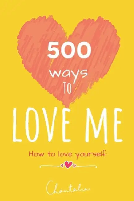 500 ways to love yourself - how to love yourself: embrace who you are, you are enough, ultimate inner child healing by Chantalia