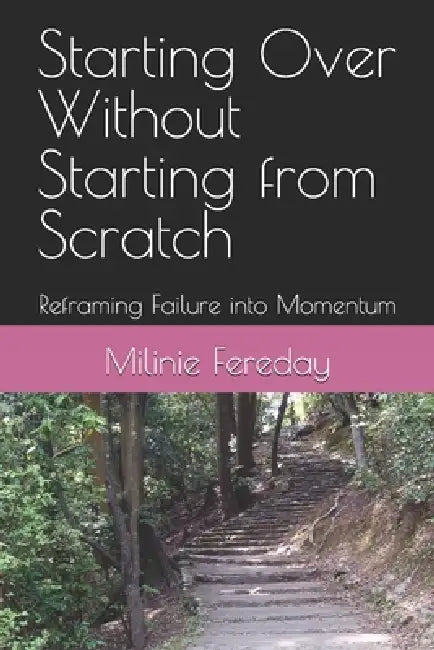 Starting Over Without Starting from Scratch: Reframing Failure into Momentum by Milinie Fereday