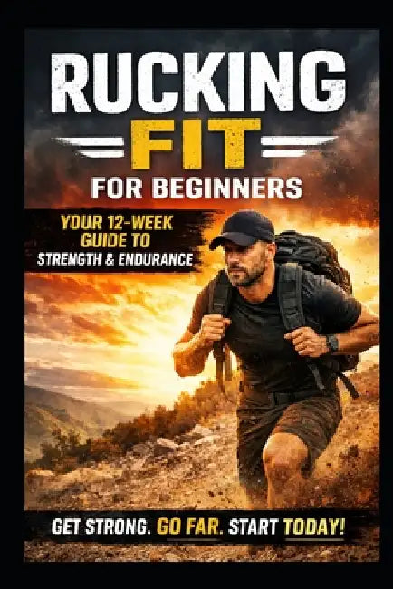 Rucking Fit - For Beginners: Your 12 Week Guide to Strength and Endurance at any age by Max Walker