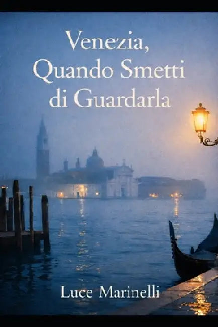 Venezia Quando Smetti Di Guardarla by Luce Marinelli