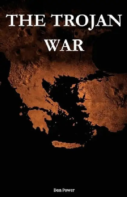 The Trojan War: Myth, History and Reality: Political and economic causes, the Mycenaean world, Troy and the collapse of the Bronze Age between archaeo by Dan Power