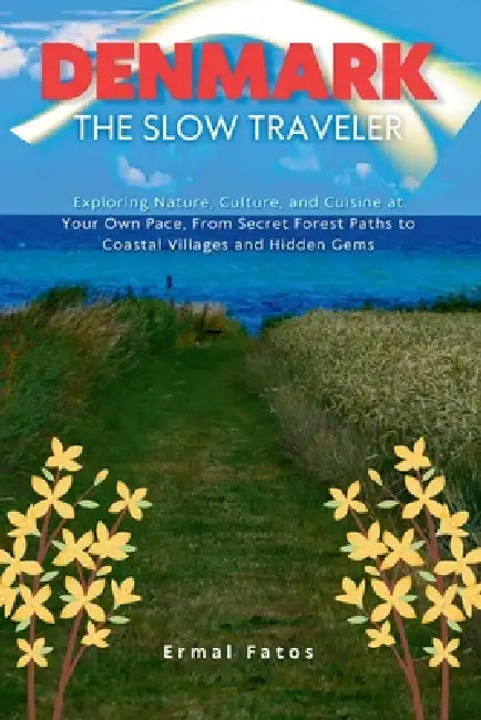 Denmark: The Slow Traveler: Exploring Nature, Culture, and Cuisine at Your Own Pace, From Secret Forest Paths to Coastal Villages and Hidden Gems" by Ermal Fatos