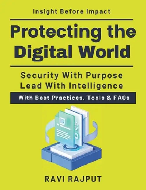 Protecting the Digital World: A Guide for Security Leaders Advanced threat intelligence guide Cybersecurity for security leaders Future ready cybersec by Ravi Rajput