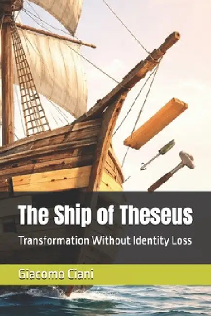 The Ship of Theseus: Transformation Without Identity Loss by Giacomo Ciani