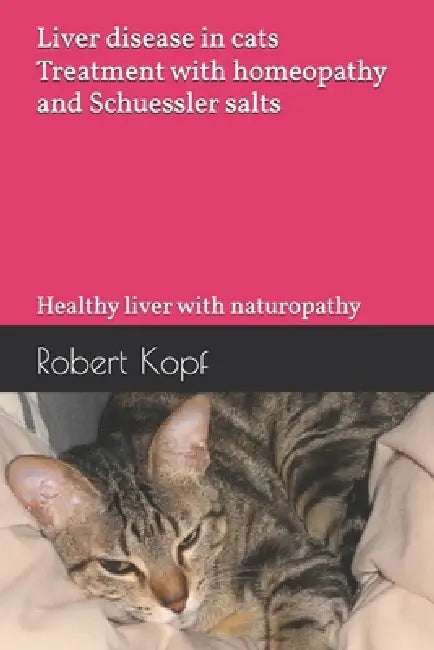 Liver disease in cats - Treatment with homeopathy and Schuessler salts: Healthy liver with naturopathy by Robert Kopf