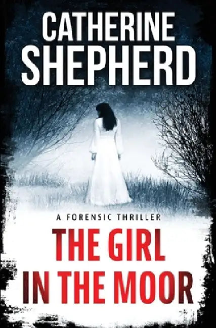 The Girl in the Moor: A Forensic Thriller by Catherine Shepherd