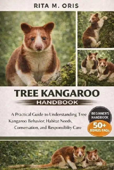 Tree Kangaroo Handbook: A Practical Guide to Understanding Tree Kangaroo Behavior, Habitat Needs, Conservation, and Responsible Care by Rita M. Oris