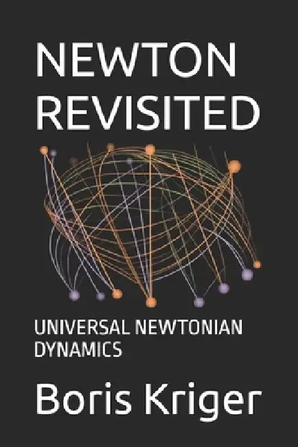 Newton Revisited: Universal Newtonian Dynamics by Boris Kriger