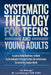 Systematic Theology for Teens and Young Adults: Essential Bible Doctrines to Build An Unshakable Faith and Survive the Intellectual Storm In the Secul by Leo Belanger D. Min, Jan Belanger