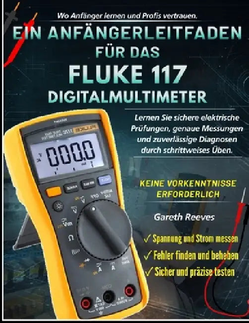 Ein Anfängerleitfaden Für Das Fluke 117 Digitalmultimeter: Lerne sichere elektrische Tests, genaue Messungen, sichere Diagnosen durch schrittweise Übu by Garrett Reeves