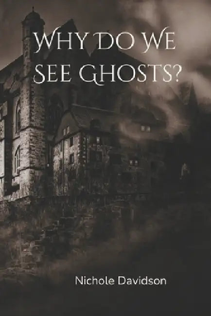 Why Do We See Ghosts? by Nichole Davidson