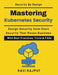 Mastering Kubernetes Security: Designing Secure Cloud-Native Systems Enterprise Kubernetes security Zero trust Kubernetes architecture Container runti by Ravi Rajput