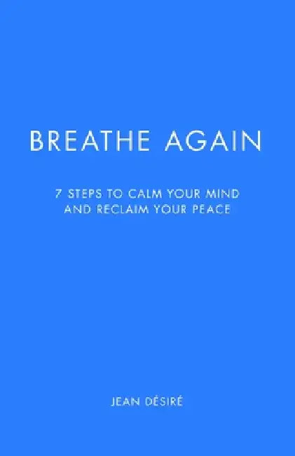 Breathe Again: 7 Steps to Calm Your Mind and Reclaim Your Peace by Jean Désiré