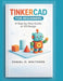 Tinkercad for Beginners: A Step-by-Step Guide to 3D Design by Daniel O. Whitmere