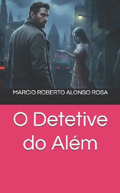 O Detetive do Além by Marcio Roberto Alonso Rosa