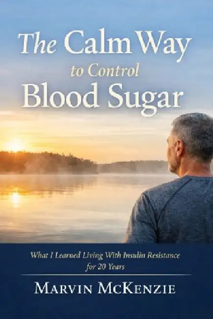 The Calm Way to Control Blood Sugar: What I Learned Living with Insulin Resistance for 20 Years by Marvin McKenzie
