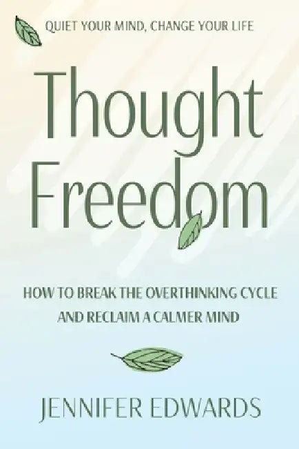 Thought Freedom: How to Break the Overthinking Cycle and Reclaim a Calmer Mind by Jennifer Edwards