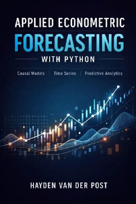 Applied Econometric Forecasting with Python: Causal Models, Time Series, and Predictive Analytics by Alice Schwartz, Hayden Van Der Post