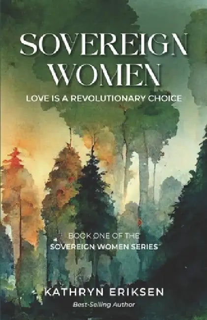 Sovereign Women: Love is a Revolutionary Choice by Kathryn Eriksen