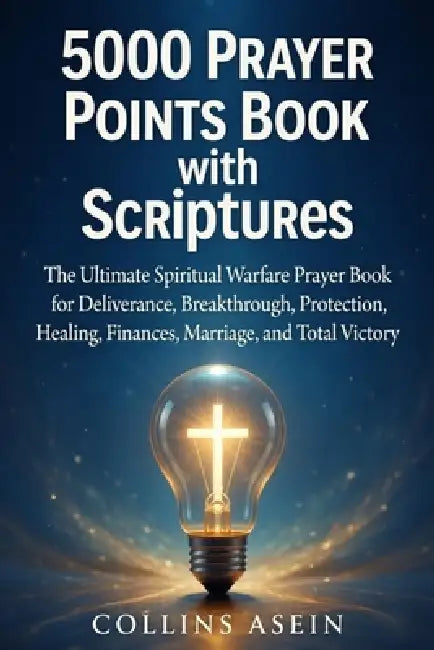 5,000 Prayer Points Book with Scriptures: The Most Powerful Spiritual Warfare Prayer Book for Deliverance, Breakthrough, Protection, Healing, Finances by Collins Asein
