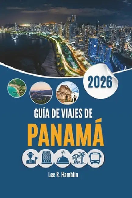 Guía de Viajes de Panamá 2026: Una mirada desde el suelo a los paisajes, las ciudades y la vida cotidiana by Lee R. Hamblin