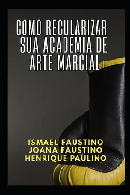 Como regularizar sua academia de artes marciais by Joana Faustino, Henrique Paulino, Ismael Faustino