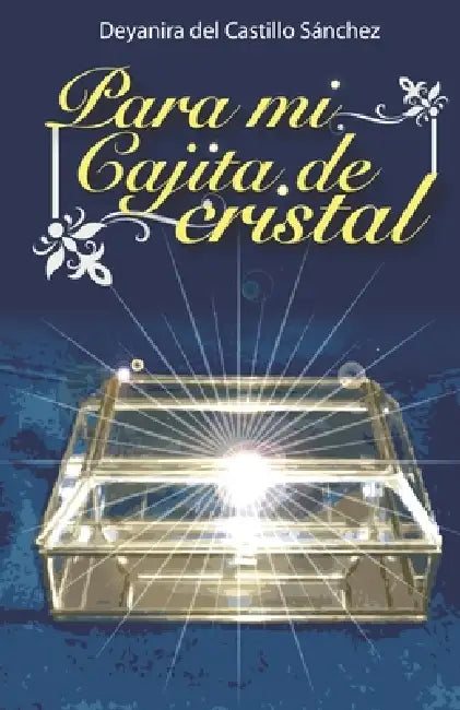 Para mi cajita de cristal by Deyanira del Castillo Sánchez