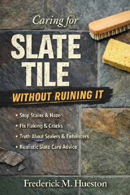 Caring for Slate Tile Without Ruining It: A Practical Guide for Homeowners by Frederick M. Hueston