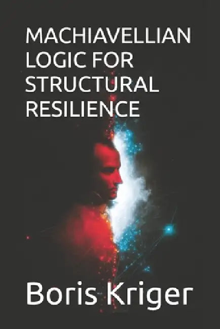 Machiavellian Logic for Structural Resilience by Boris Kriger