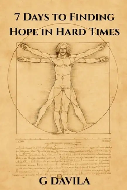 7 Days To Find Hope in Hard Times: A One Week Plan to Spark Hope, Courage, and Clarity by G. Davila