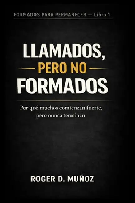 Llamados, Pero No Formados: Por qué muchos comienzan fuerte, pero nunca terminan by Norma Angelica Ojendiz, Roger de Jesus Munoz Caballero
