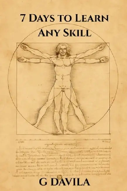 7 Days To Learn Any Skill: A Step by Step System for Learning Anything by G. Davila