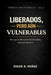 Liberados, Pero Aún Vulnerables: Por qué la liberación sin disciplina nunca permanece by Norma Angelica Ojendiz, Roger de Jesus Munoz Caballero