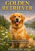 Golden Retriever ( Dog Breed ): The Complete Guide to Care, Training, and Companionship by Oliver Lucas